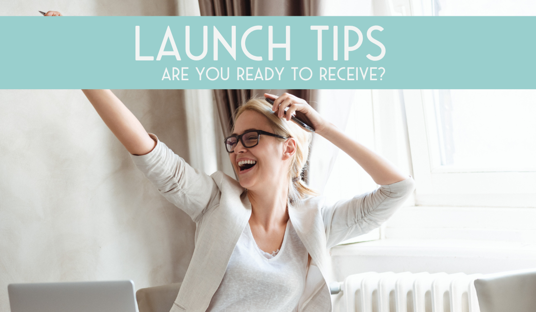 LAUNCH TIPS: ARE YOU READY TO RECEIVE?